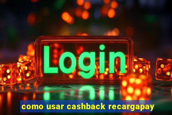 como usar cashback recargapay